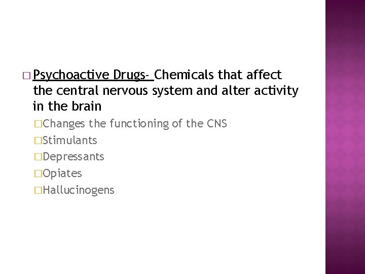 � Psychoactive Drugs- Chemicals that affect the central nervous system and alter activity in
