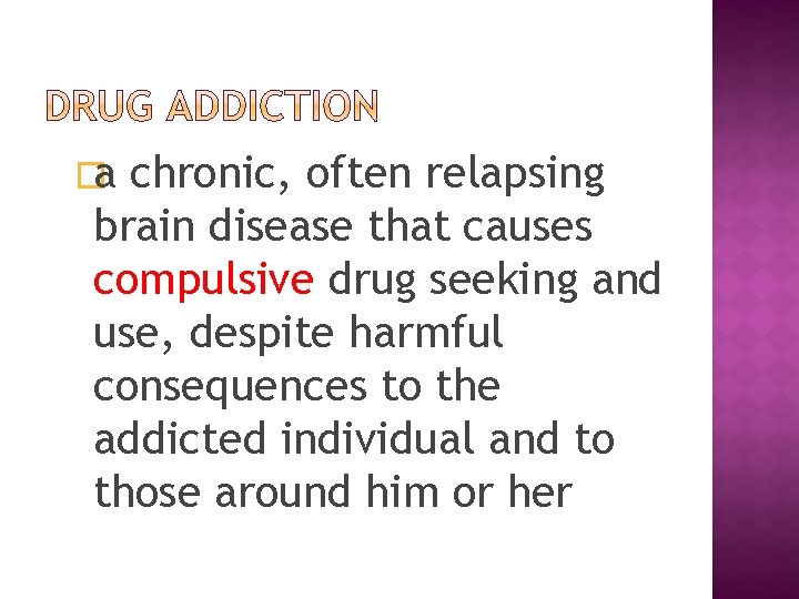 �a chronic, often relapsing brain disease that causes compulsive drug seeking and use, despite