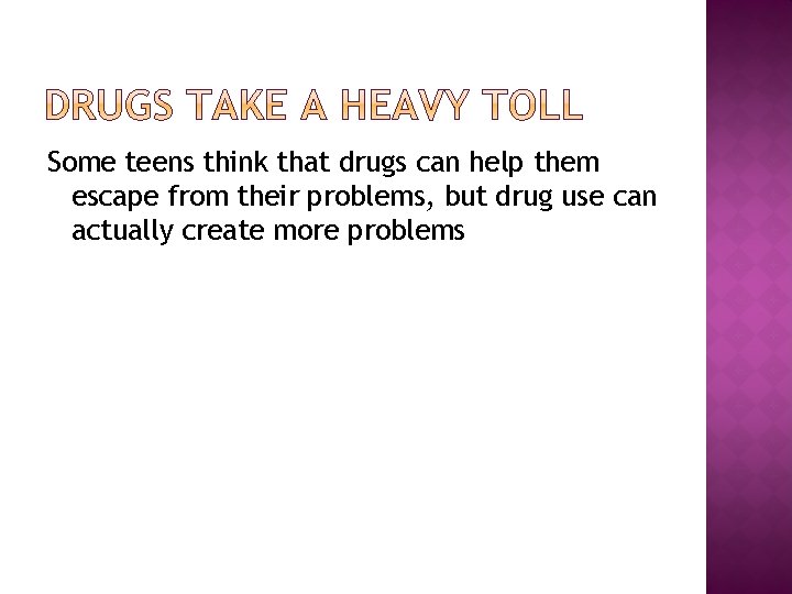 Some teens think that drugs can help them escape from their problems, but drug