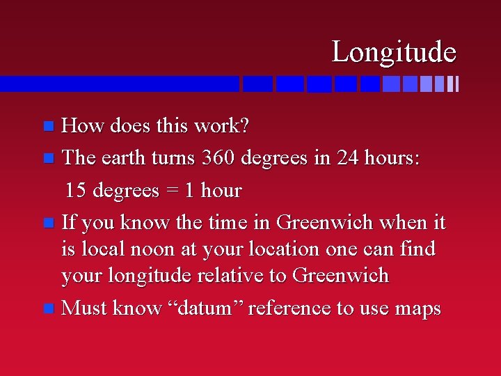 Longitude How does this work? n The earth turns 360 degrees in 24 hours: