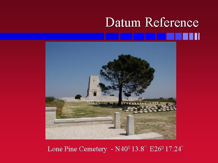 Datum Reference Lone Pine Cemetery - N 400 13. 8’’ E 260 17. 24”