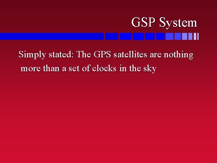 GSP System Simply stated: The GPS satellites are nothing more than a set of