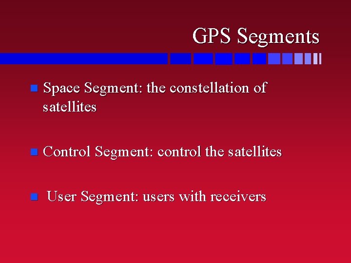 GPS Segments n Space Segment: the constellation of satellites n Control Segment: control the