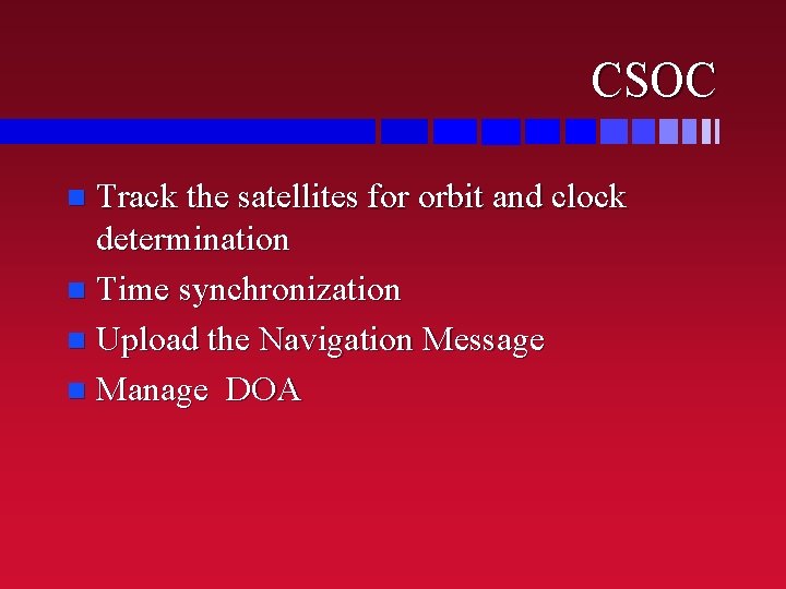 CSOC Track the satellites for orbit and clock determination n Time synchronization n Upload