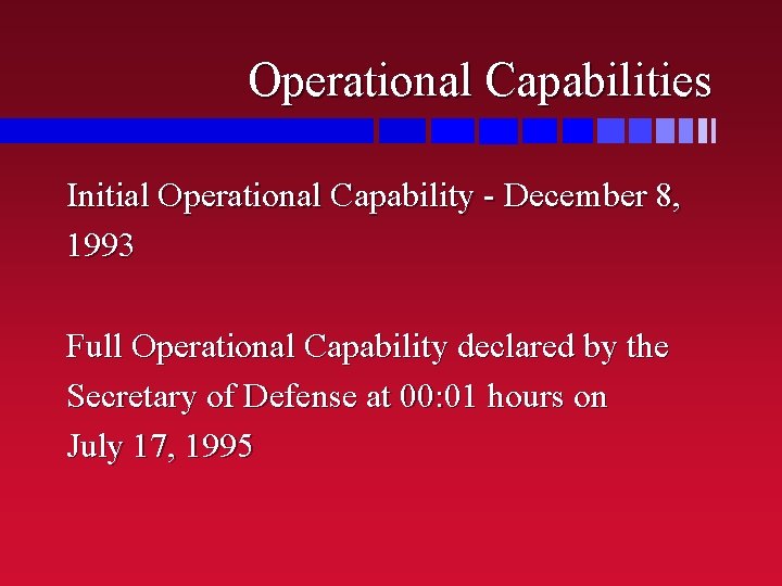 Operational Capabilities Initial Operational Capability - December 8, 1993 Full Operational Capability declared by