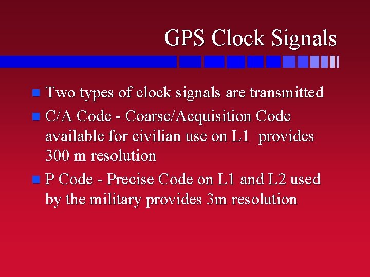 GPS Clock Signals Two types of clock signals are transmitted n C/A Code -