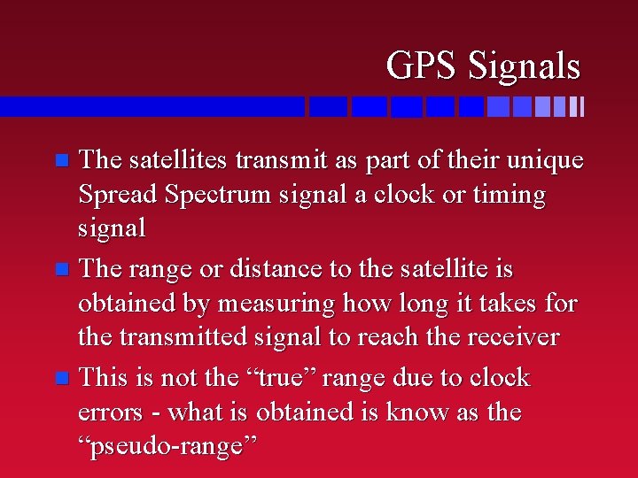 GPS Signals The satellites transmit as part of their unique Spread Spectrum signal a
