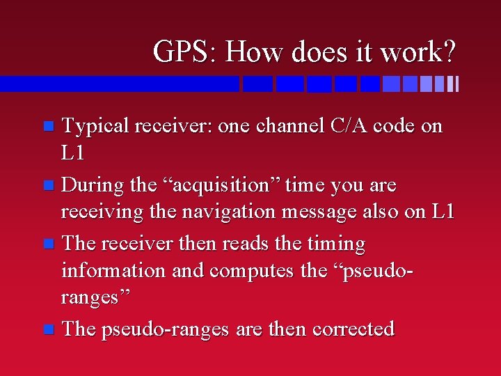 GPS: How does it work? Typical receiver: one channel C/A code on L 1