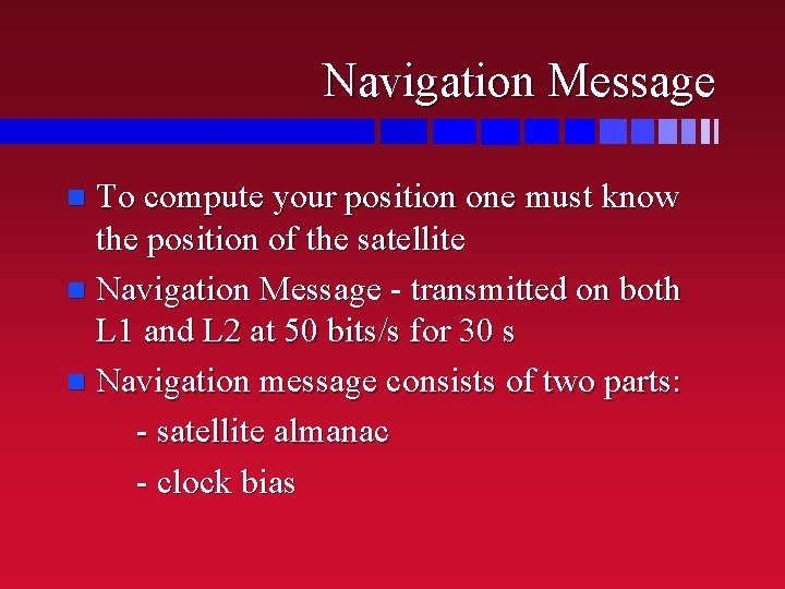 Navigation Message To compute your position one must know the position of the satellite