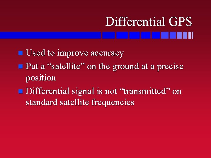 Differential GPS Used to improve accuracy n Put a “satellite” on the ground at