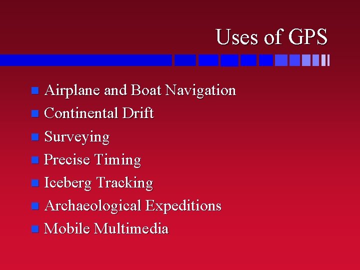 Uses of GPS Airplane and Boat Navigation n Continental Drift n Surveying n Precise