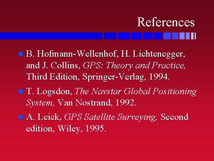 References B. Hofmann-Wellenhof, H. Lichtenegger, and J. Collins, GPS: Theory and Practice, Third Edition,