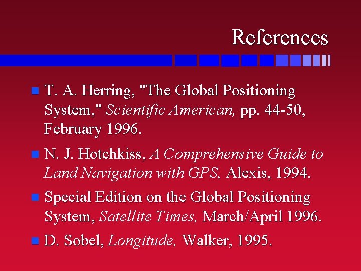 References T. A. Herring, "The Global Positioning System, " Scientific American, pp. 44 -50,