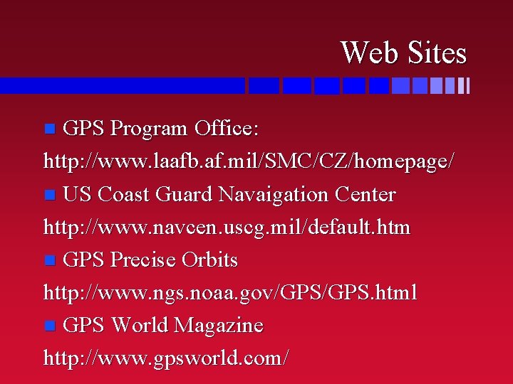 Web Sites GPS Program Office: http: //www. laafb. af. mil/SMC/CZ/homepage/ n US Coast Guard