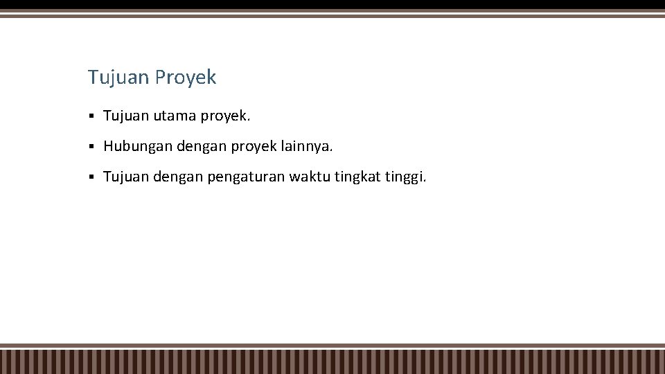 Tujuan Proyek § Tujuan utama proyek. § Hubungan dengan proyek lainnya. § Tujuan dengan