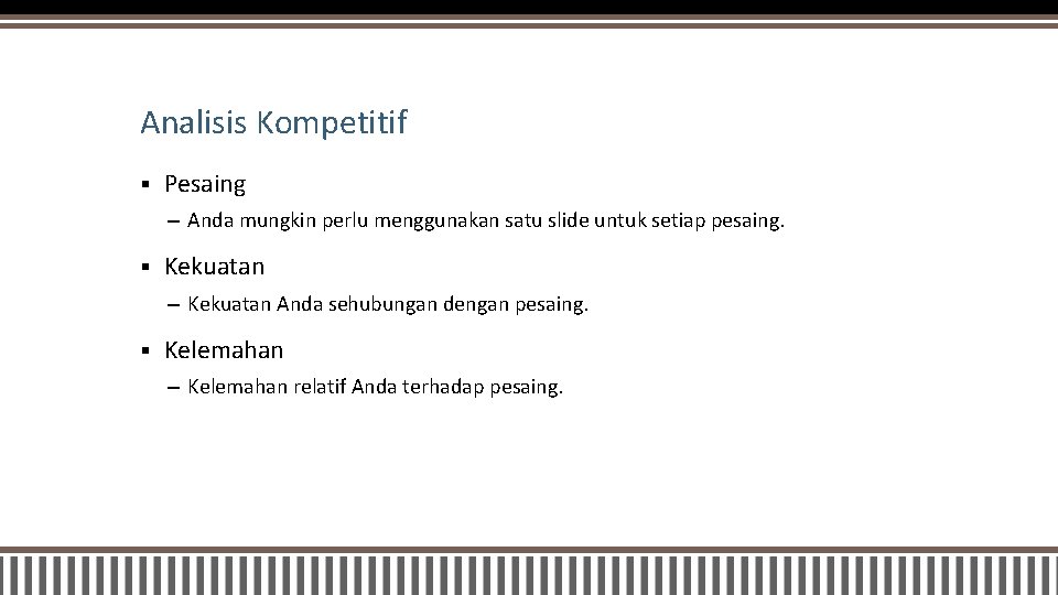 Analisis Kompetitif § Pesaing – Anda mungkin perlu menggunakan satu slide untuk setiap pesaing.