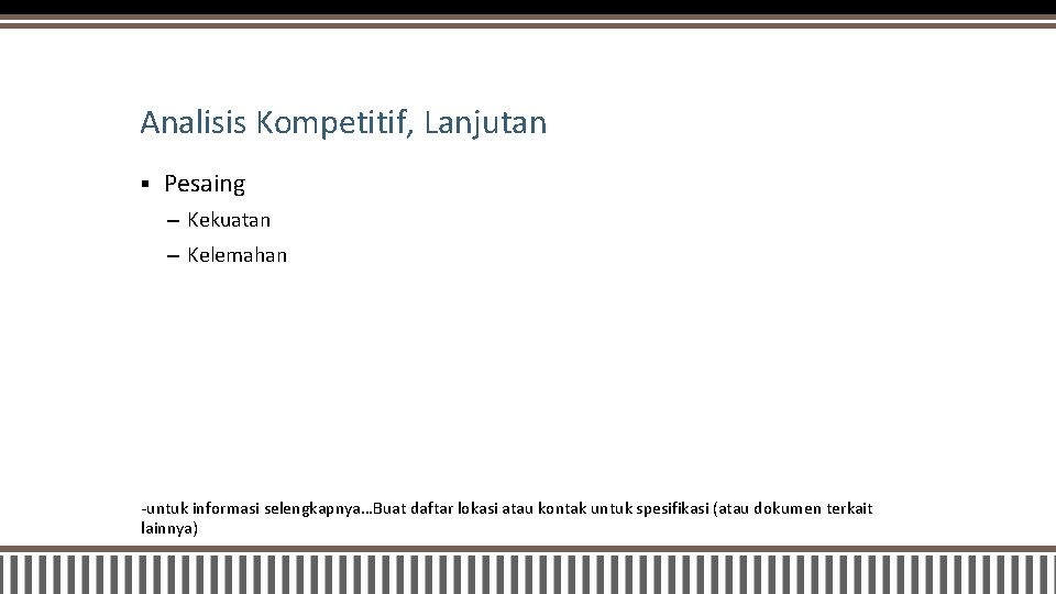 Analisis Kompetitif, Lanjutan § Pesaing – Kekuatan – Kelemahan -untuk informasi selengkapnya…Buat daftar lokasi