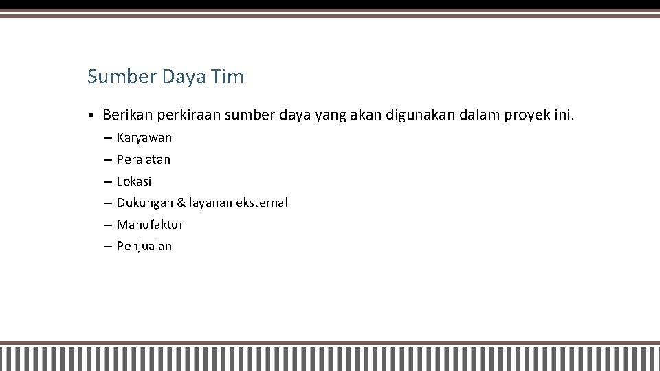 Sumber Daya Tim § Berikan perkiraan sumber daya yang akan digunakan dalam proyek ini.