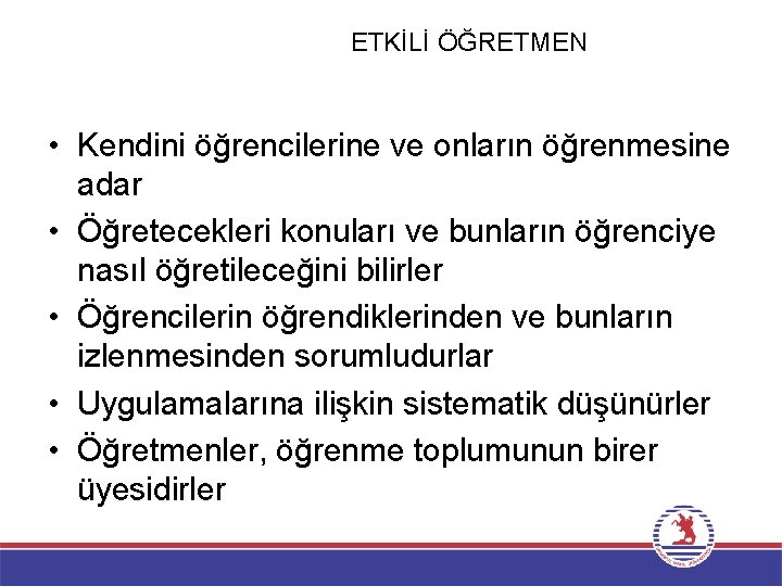 ETKİLİ ÖĞRETMEN • Kendini öğrencilerine ve onların öğrenmesine adar • Öğretecekleri konuları ve bunların