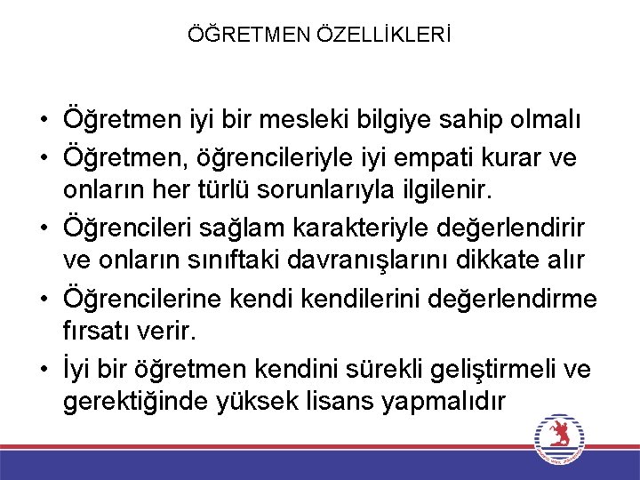 ÖĞRETMEN ÖZELLİKLERİ • Öğretmen iyi bir mesleki bilgiye sahip olmalı • Öğretmen, öğrencileriyle iyi