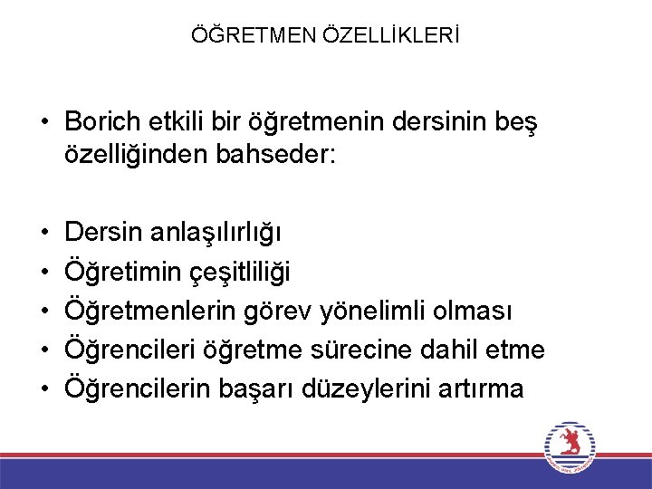 ÖĞRETMEN ÖZELLİKLERİ • Borich etkili bir öğretmenin dersinin beş özelliğinden bahseder: • • •