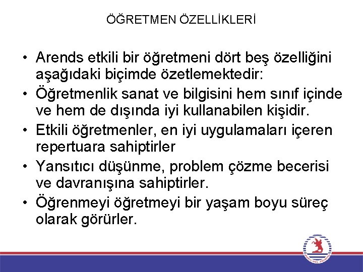 ÖĞRETMEN ÖZELLİKLERİ • Arends etkili bir öğretmeni dört beş özelliğini aşağıdaki biçimde özetlemektedir: •