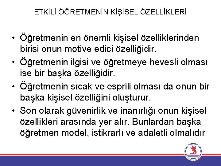 ETKİLİ ÖĞRETMENİN KİŞİSEL ÖZELLİKLERİ • Öğretmenin en önemli kişisel özelliklerinden birisi onun motive edici