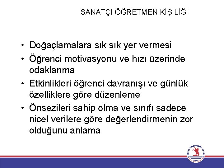 SANATÇI ÖĞRETMEN KİŞİLİĞİ • Doğaçlamalara sık yer vermesi • Öğrenci motivasyonu ve hızı üzerinde