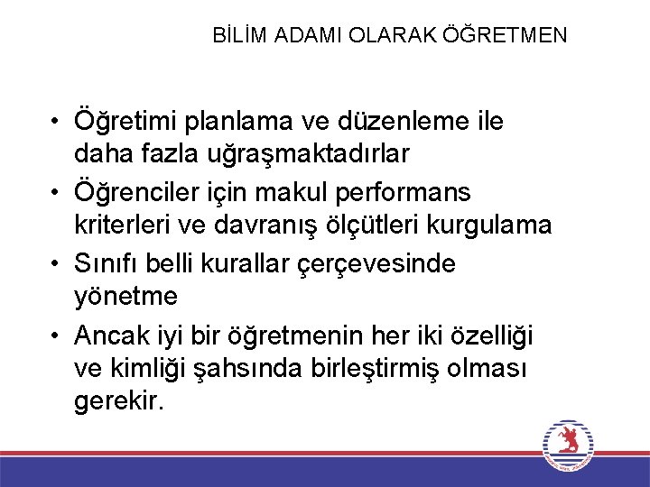 BİLİM ADAMI OLARAK ÖĞRETMEN • Öğretimi planlama ve düzenleme ile daha fazla uğraşmaktadırlar •