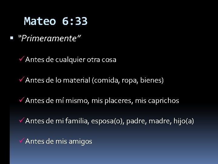 Mateo 6: 33 “Primeramente” Antes de cualquier otra cosa Antes de lo material (comida,