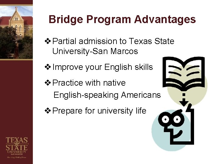 Bridge Program Advantages v Partial admission to Texas State University-San Marcos v Improve your