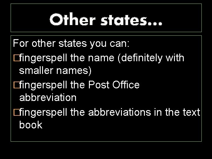 Other states… For other states you can: �fingerspell the name (definitely with smaller names)