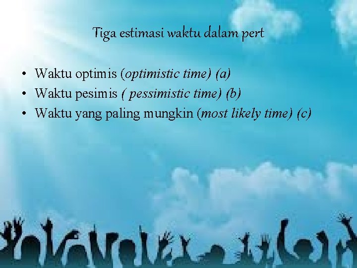 Tiga estimasi waktu dalam pert • Waktu optimis (optimistic time) (a) • Waktu pesimis