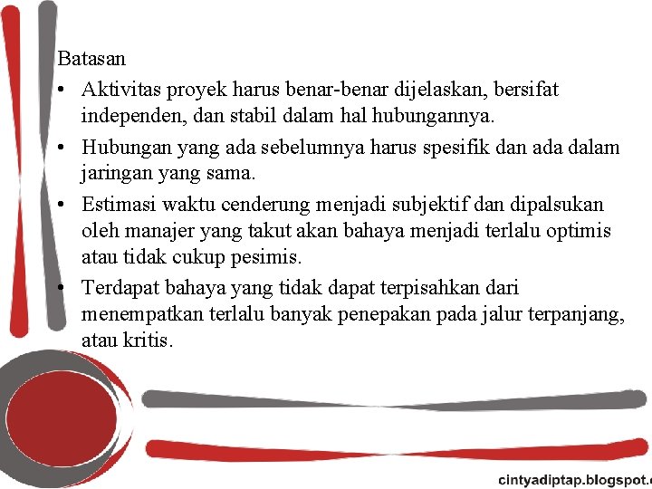 Batasan • Aktivitas proyek harus benar-benar dijelaskan, bersifat independen, dan stabil dalam hal hubungannya.