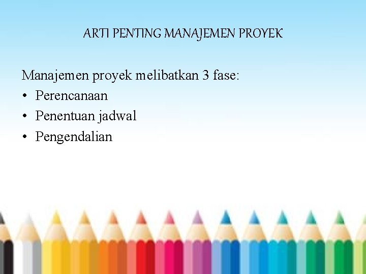 ARTI PENTING MANAJEMEN PROYEK Manajemen proyek melibatkan 3 fase: • Perencanaan • Penentuan jadwal