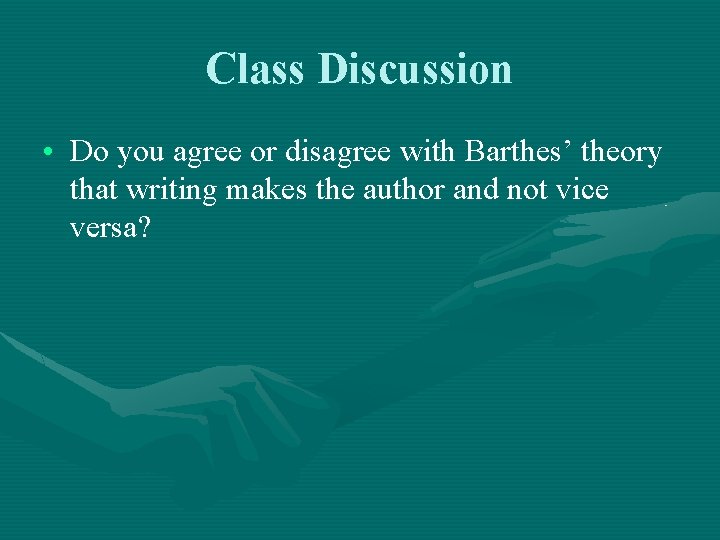 Class Discussion • Do you agree or disagree with Barthes’ theory that writing makes