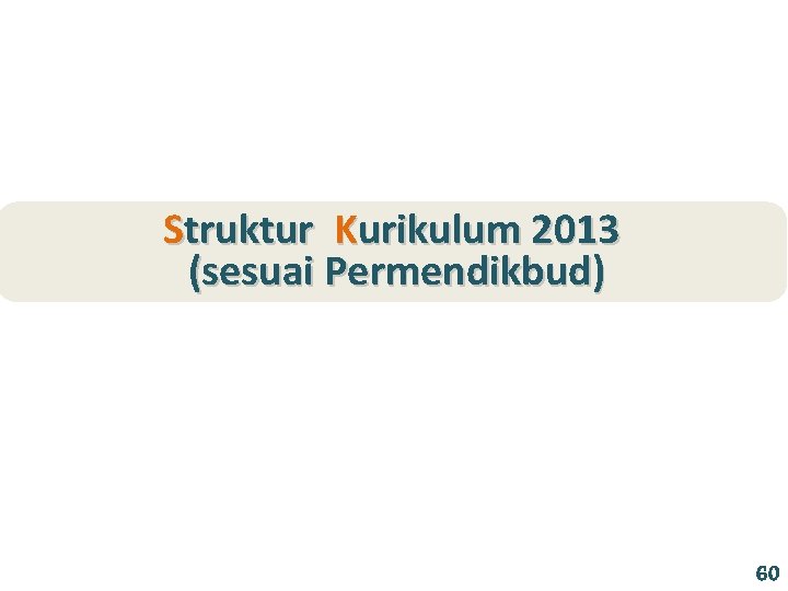 Struktur Kurikulum 2013 (sesuai Permendikbud) 60 