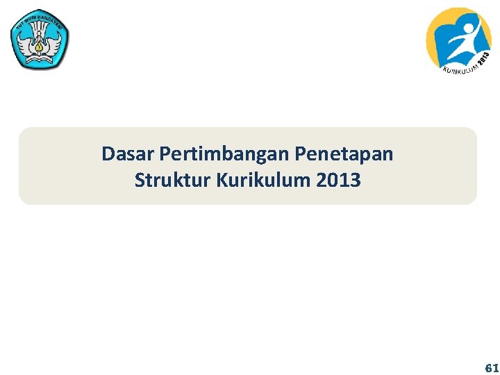 Dasar Pertimbangan Penetapan Struktur Kurikulum 2013 61 