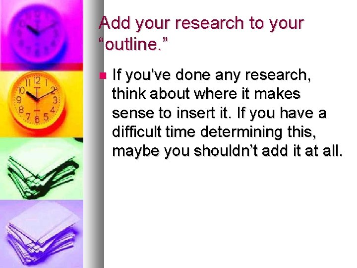 Add your research to your “outline. ” If you’ve done any research, think about