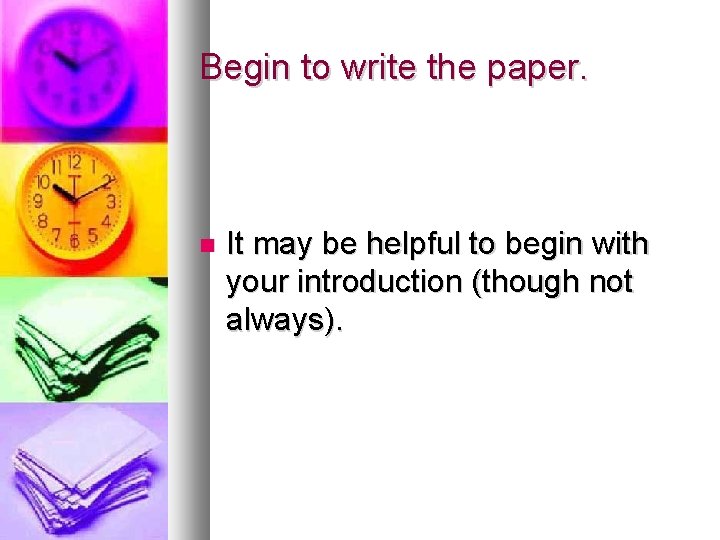 Begin to write the paper. It may be helpful to begin with your introduction