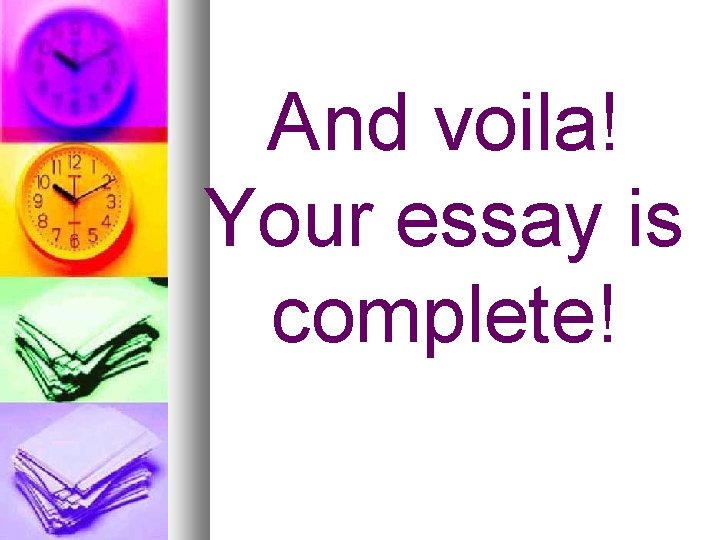 And voila! Your essay is complete! 