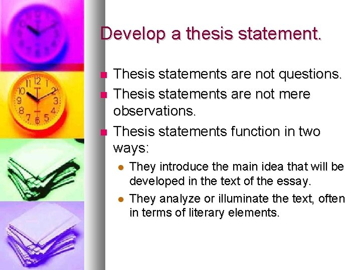 Develop a thesis statement. Thesis statements are not questions. Thesis statements are not mere