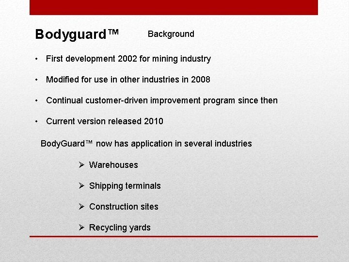 Bodyguard™ Background • First development 2002 for mining industry • Modified for use in