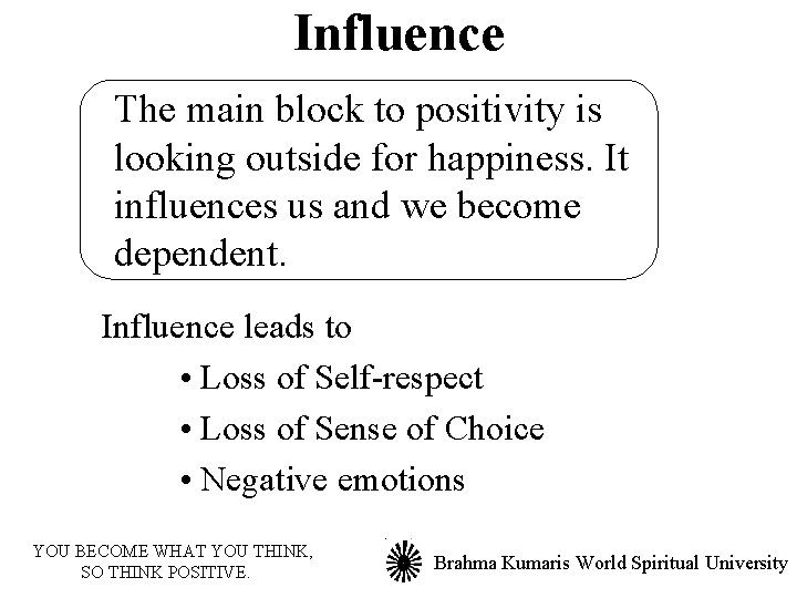 Influence The main block to positivity is looking outside for happiness. It influences us
