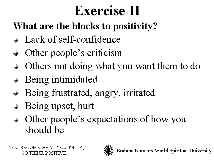 Exercise II What are the blocks to positivity? Lack of self-confidence Other people’s criticism