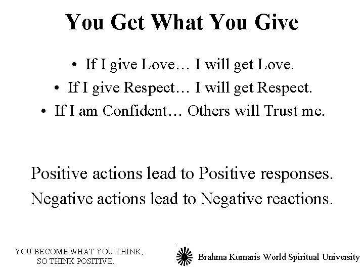 You Get What You Give • If I give Love… I will get Love.