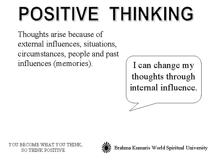 Thoughts arise because of external influences, situations, circumstances, people and past influences (memories). YOU