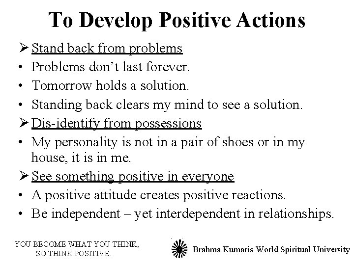 To Develop Positive Actions Ø Stand back from problems • Problems don’t last forever.