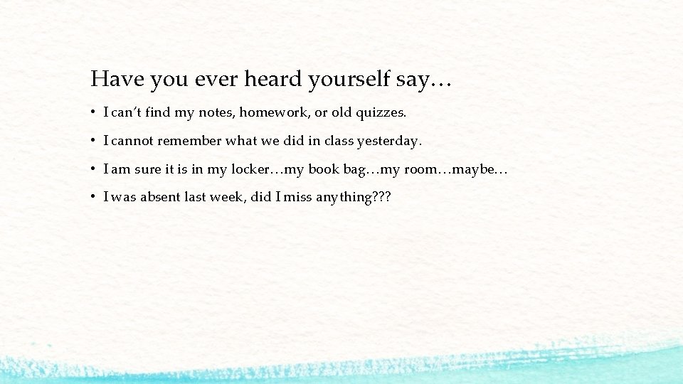 Have you ever heard yourself say… • I can’t find my notes, homework, or