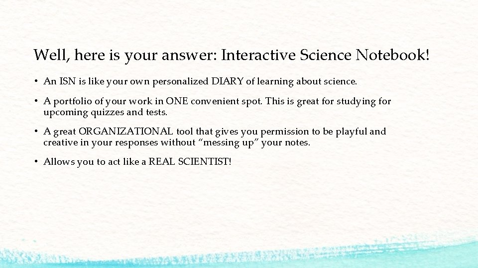 Well, here is your answer: Interactive Science Notebook! • An ISN is like your